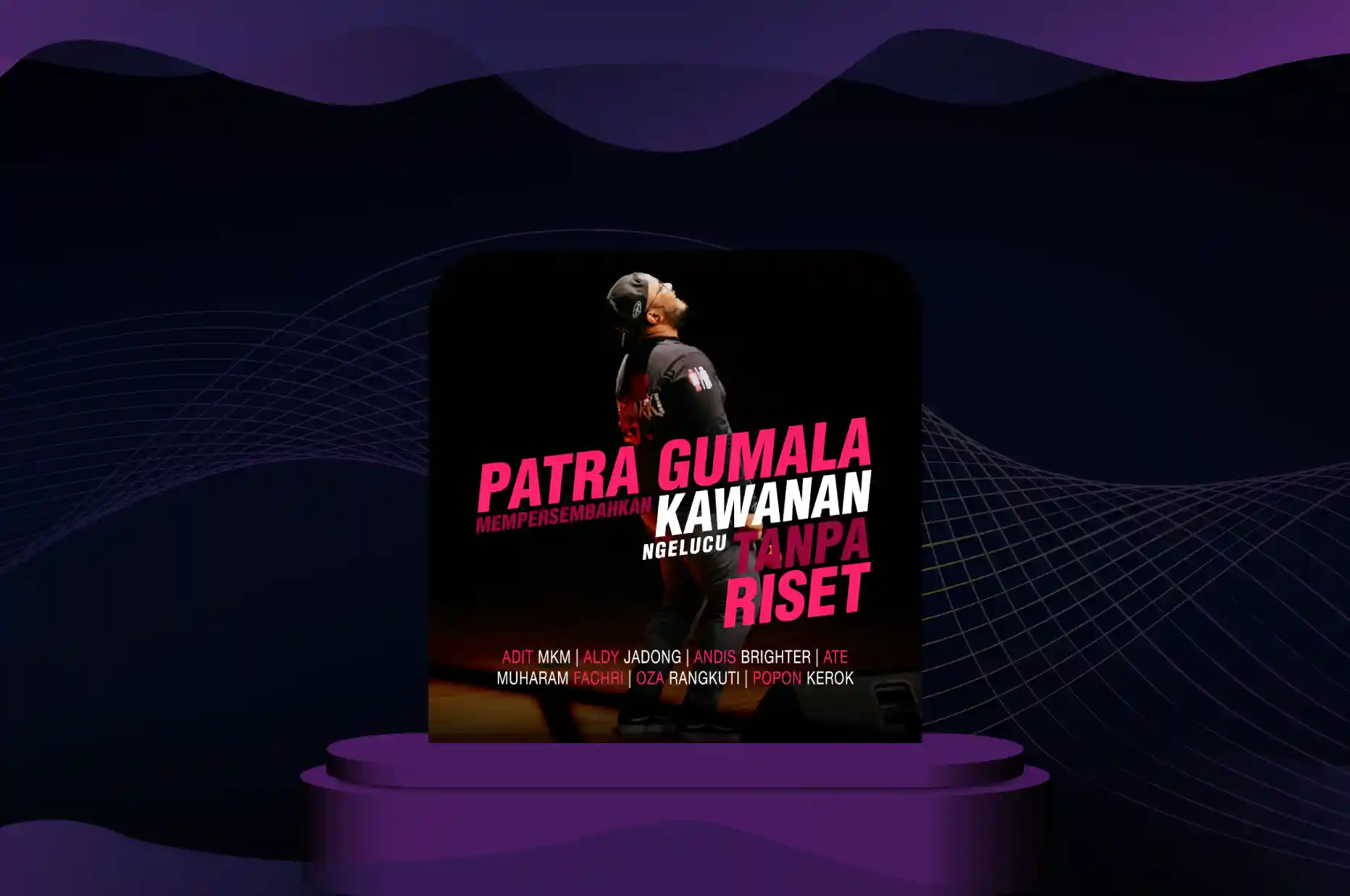 Adit MKM, Aldy Jadong, Andis Brighter, Ate, Muharam Fachri, Oza Rangkuti, Popon Kerok, Patra Gumala – Patra Gumala  Mempersembahkan Kawanan Ngelucu Tanpa Riset